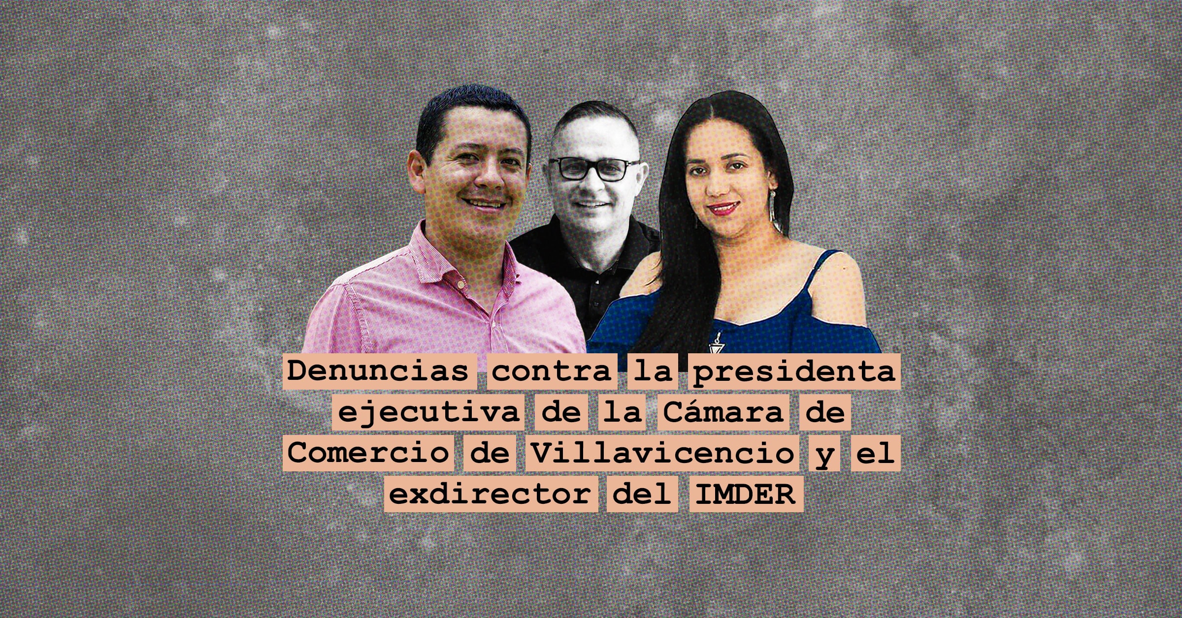 Denuncias contra la presidenta ejecutiva de la Cámara de Comercio de Villavicencio y el exdirector del IMDER