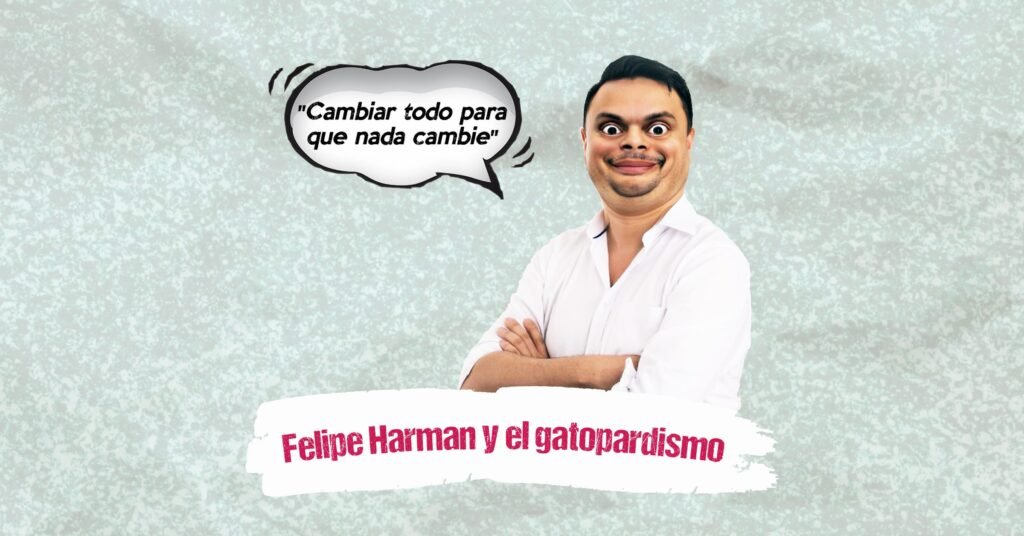 Felipe Harman y el gatopardismo