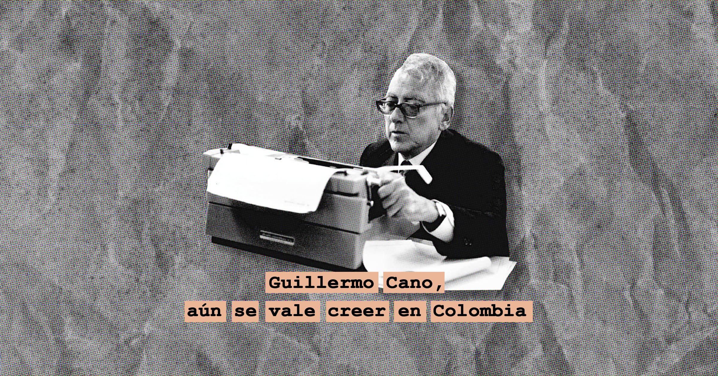 Guillermo Cano, aún se vale creer en Colombia