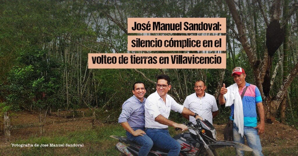 José Manuel Sandoval: silencio cómplice en el volteo de tierras en Villavicencio