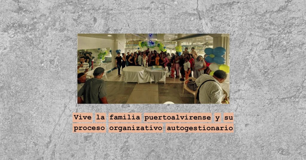 Vive la familia puertoalvirense y su proceso organizativo autogestionario