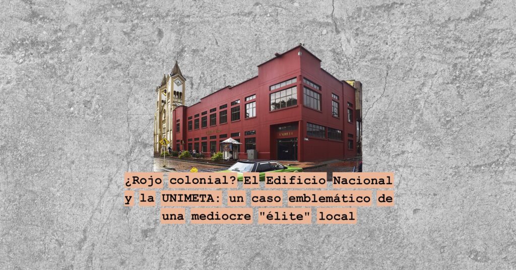 ¿Rojo colonial El Edificio Nacional y la UNIMETA un caso emblemático de una mediocre élite local